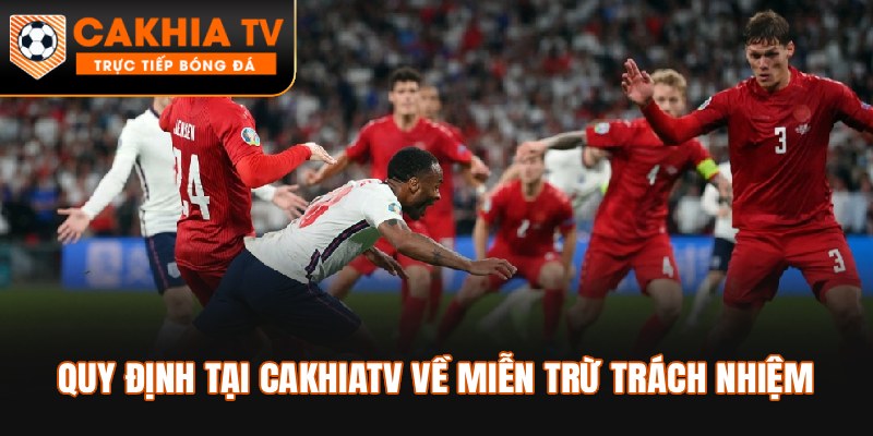 Quy định tại Cakhiatv về miễn trừ trách nhiệm