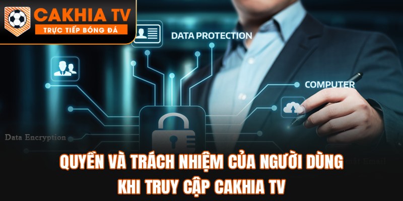 Quyền và trách nhiệm của người dùng khi truy cập Cakhia TV