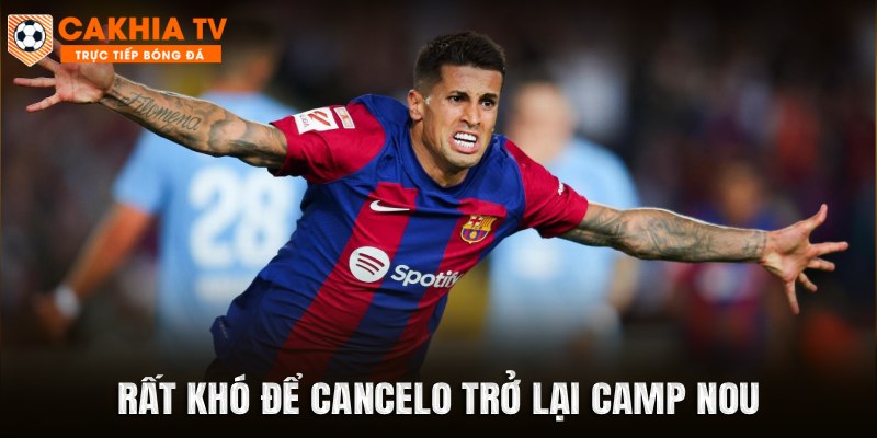 Rất khó để Cancelo trở lại Camp Nou