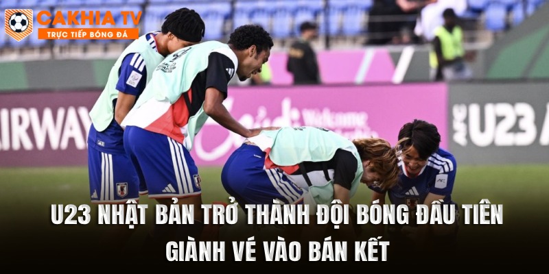 U23 Nhật Bản trở thành đội bóng đầu tiên giành vé vào bán kết
