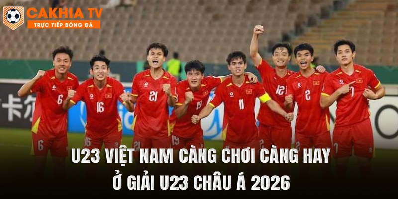 U23 Việt Nam càng chơi càng hay ở giải U23 châu Á 2026