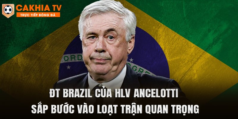 ĐT Brazil của HLV Ancelotti sắp bước vào loạt trận quan trọng