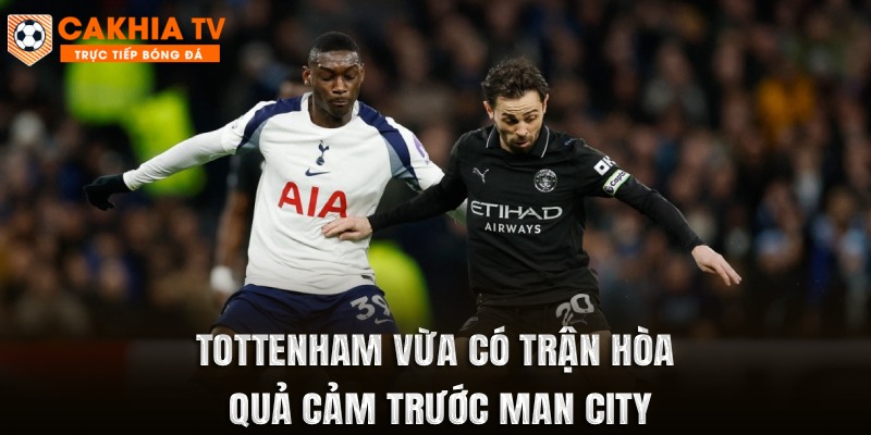 Tottenham vừa có trận hòa quả cảm trước Man City